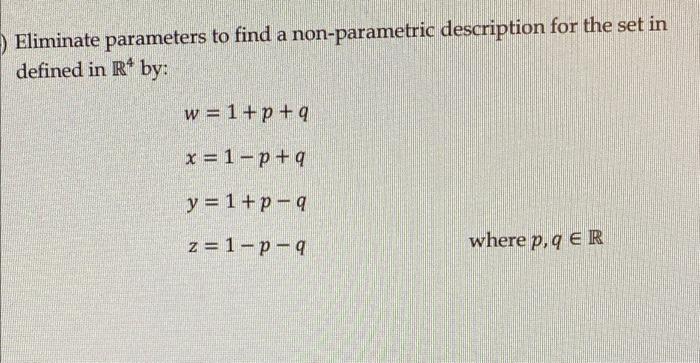 Eliminate Parameters To Find A Non Parametric Description For The Set In Defined In R By W 1 P Q X 1 P Q Y 1 P Q Z 1