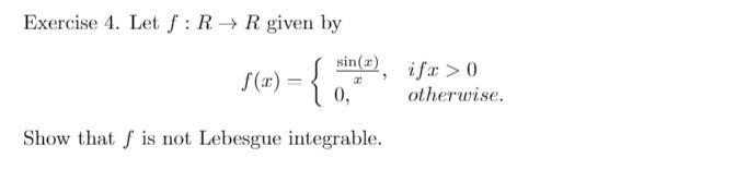 Exercise 4 Let F Rr Given By F X Sin X I 0 Show That F Is Not Lebesgue Integrable Ifx 0 Otherwise 1