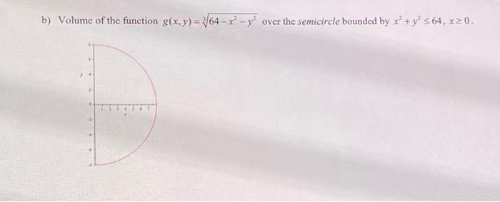B Volume Of The Function G X Y 64 X Y Over The Semicircle Bounded By X Y 64 X20 1