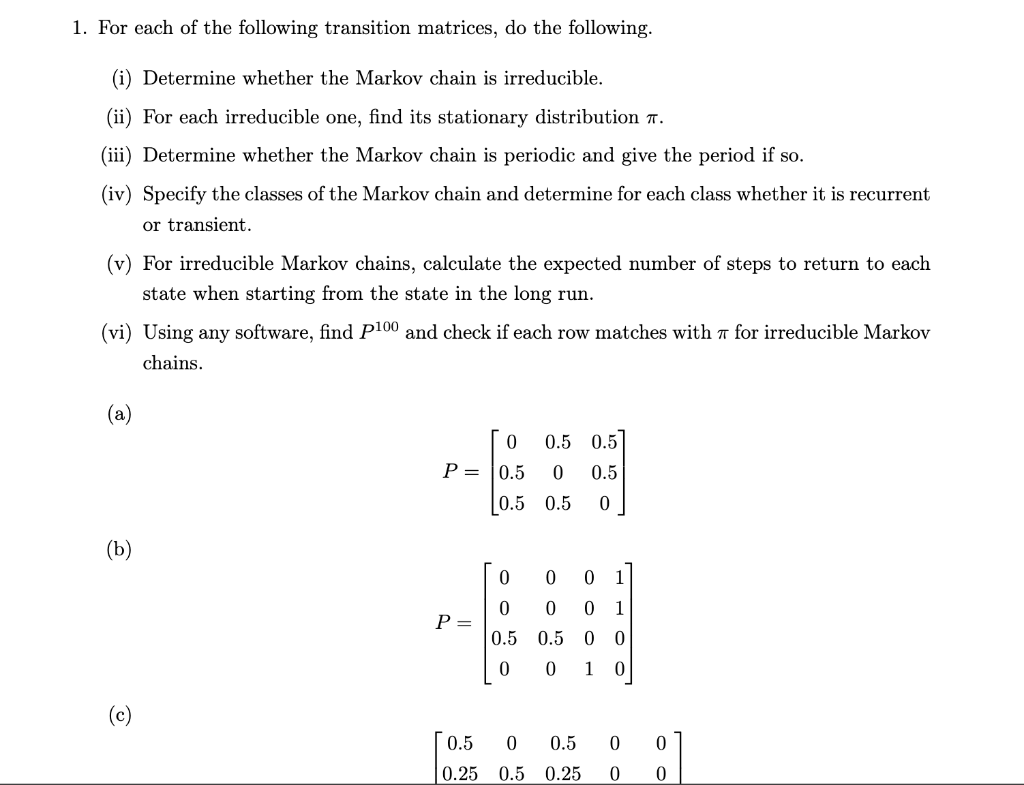 1 For Each Of The Following Transition Matrices Do The Following I Determine Whether The Markov Chain Is Irreducibl 1