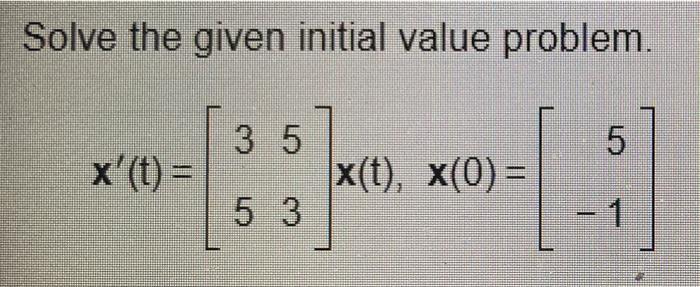 Solve The Given Initial Value Problem X T 35 5 3 X T X 0 5 11 1