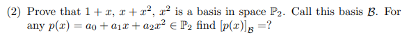2 Prove That 1 X X X X Is A Basis In Space P2 Call This Basis B For Any P X Ao A1x A2x P Find P X 1