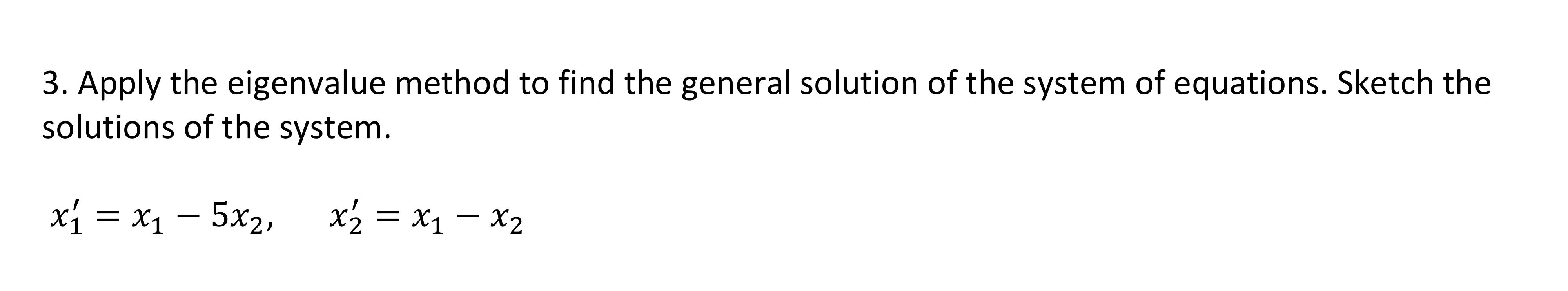 3 Apply The Eigenvalue Method To Find The General Solution Of The System Of Equations Sketch The Solutions Of The Syst 1