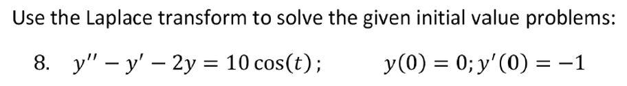 Use The Laplace Transform To Solve The Given Initial Value Problems 8 Yy 2y 10 Cos T Y 0 0 Y 0 1 1