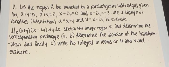 11 Let The Region R Be Bounded By A Parallelogram With Edges Given By X Y 0 X Y 2 X 24 0 And X 2y 2 Use A Change Of 1