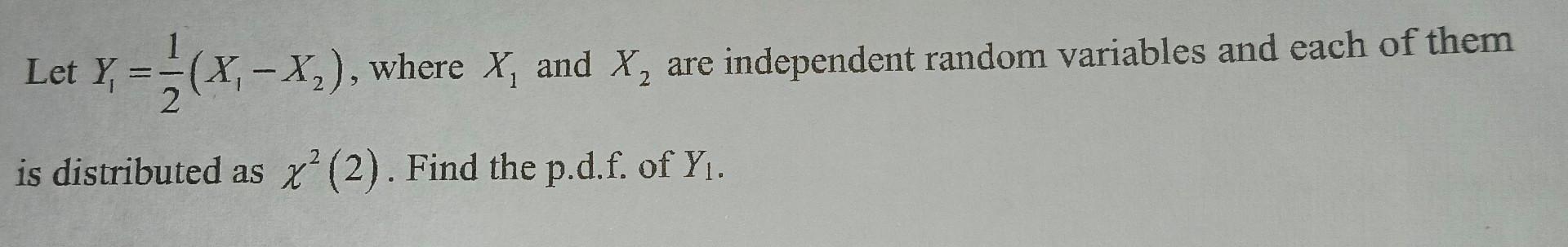Let Y X X Where X And X Are Independent Random Variables And Each Of Them Y 2 Is Distributed As X 2 Fin 1