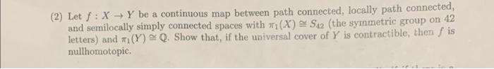 2 Let F X Y Be A Continuous Map Between Path Connected Locally Path Connected And Semilocally Simply Connected Spac 1