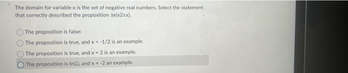 The Domain For Variable X Is The Set Of Negative Real Numbers Select The Statement That Correctly Described The Proposi 1