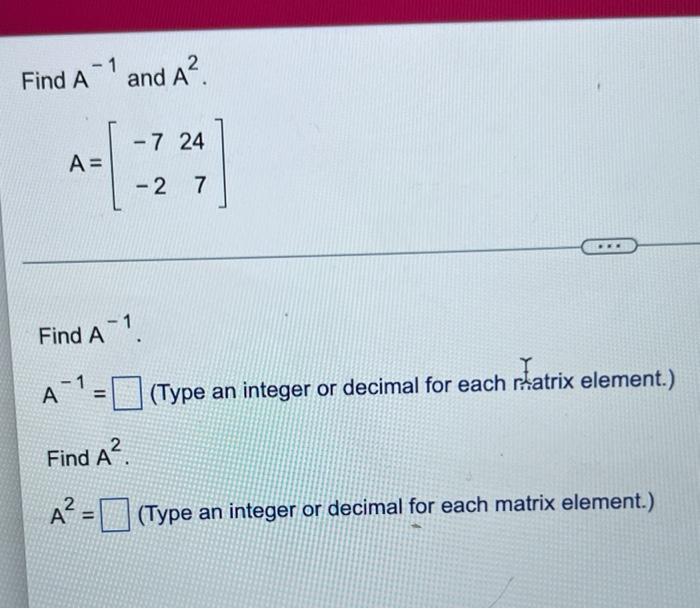 Find A 1 A 2 And A 7 24 2 7 Find A A 1 Find A A Type An Integer Or Decimal For Each Ratrix Element T 1
