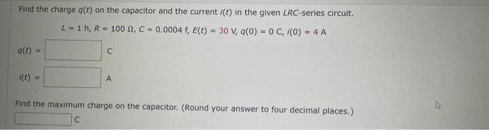 Find The Charge Q T On The Capacitor And The Current I T In The Given Lrc Series Circuit L 1 H R 100 C 0 000 1