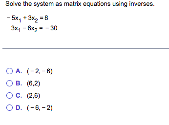 Solve The System As Matrix Equations Using Inverses 5x 3x 8 3x 6x2 30 O A 2 6 O B 6 2 O C 2 6 1