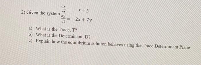 Die 1 Given The System Dt Dy X 3y 2x 7y Dt A What Is The Trace T B What Is The Determinant D C Explain How The 2