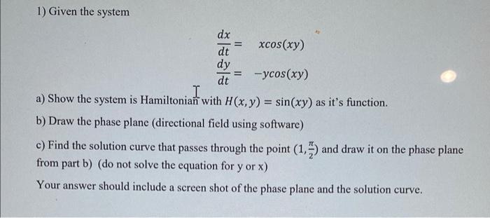 1 Given The System Dx Dt Dy Ycos Xy Dt Xcos Xy I A Show The System Is Hamiltonian With H X Y Sin Xy As It 1