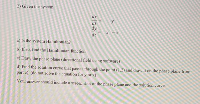 1 Given The System Dx Dt Dy Dt Xcos Xy Ycos Xy A Show The System Is Hamiltonian With H X Y Sin Xy As It S Fu 2