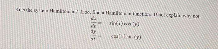 1 Given The System Dx Dt Dy Dt Xcos Xy Ycos Xy A Show The System Is Hamiltonian With H X Y Sin Xy As It S Fu 3