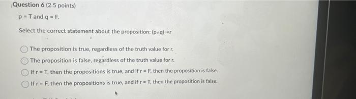 Question 6 2 5 Points P T And Q F Select The Correct Statement About The Proposition Paq R The Proposition Is 1
