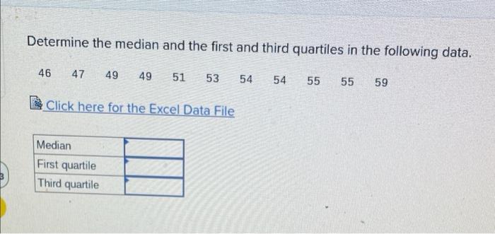 Determine The Median And The First And Third Quartiles In The Following Data 46 47 49 49 51 53 Click Here For The Excel 1