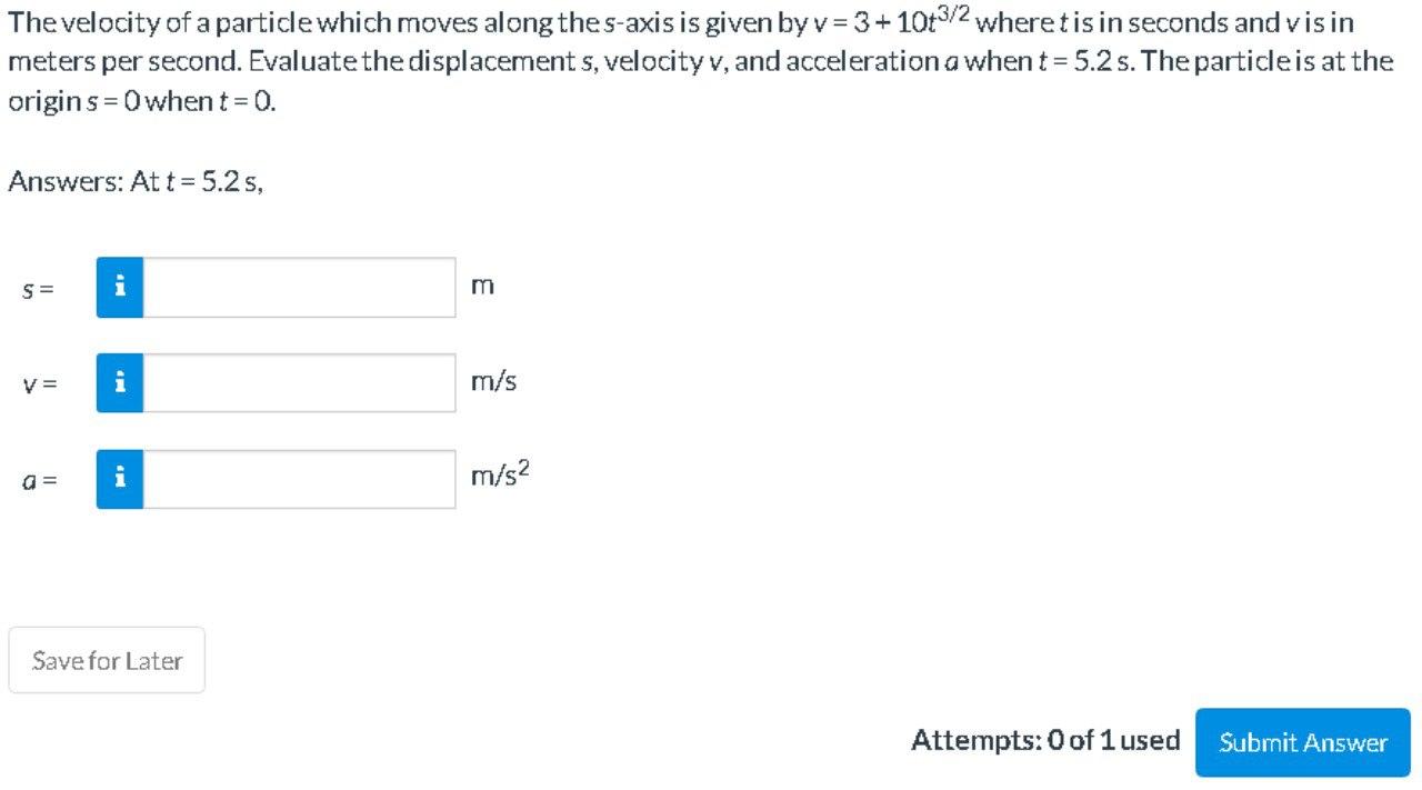 The Velocity Of A Particle Which Moves Along The S Axis Is Given By V 3 10t3 2 Where T Is In Seconds And Vis In Meters 1