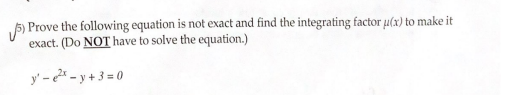 5 Prove The Following Equation Is Not Exact And Find The Integrating Factor U X To Make It Exact Do Not Have To Sol 1