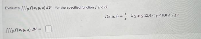 Evaluate Sff F X Y Z Dv For The Specified Function F And B Sssb F X Y Z Dv F X Y Z 3 R 12 0 Y 8 0 Z 1