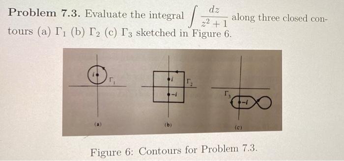 Dz Problem 7 3 Evaluate The Integral 2 1 Tours A I B I2 C I3 Sketched In Figure 6 I 1 Along Three Closed Con 1