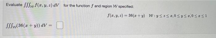 Evaluate Ffff X Y Z Dv For The Function F And Region W Specified Sssw 36 X Y Dv F X Y Z 36 X Y W Y Z 2 1