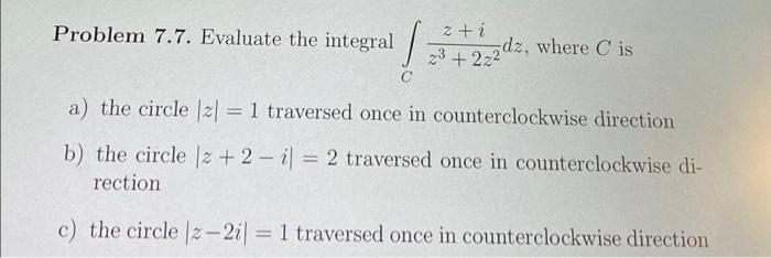 Problem 7 7 Evaluate The Integral 3 222dz Where C Is A The Circle Z 1 Traversed Once In Counterclockwise Directi 1