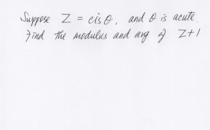 Suppose Z Ciso And I Is Acute Find The Modulus And Arg Of Z 1 1
