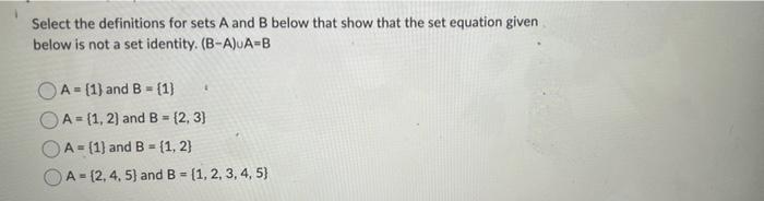 Select The Definitions For Sets A And B Below That Show That The Set Equation Given Below Is Not A Set Identity B A Ua 1