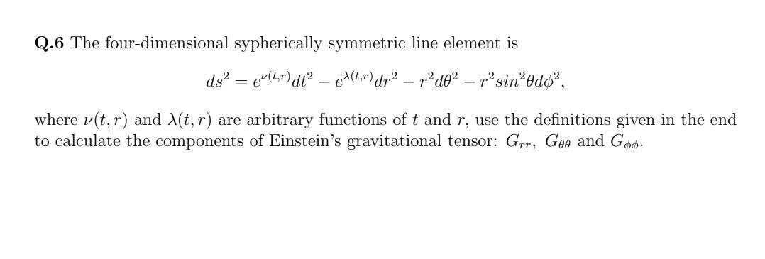 Q 6 The Four Dimensional Sypherically Symmetric Line Element Is Ds E T R Dt E T R Dr R D0 R Sin 0do Wh 1