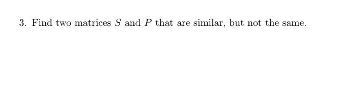 3 Find Two Matrices S And P That Are Similar But Not The Same 1