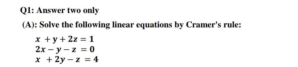 Q1 Answer Two Only A Solve The Following Linear Equations By Cramer S Rule X Y 2z 1 2x Y Z 0 X 2y Z 4 1