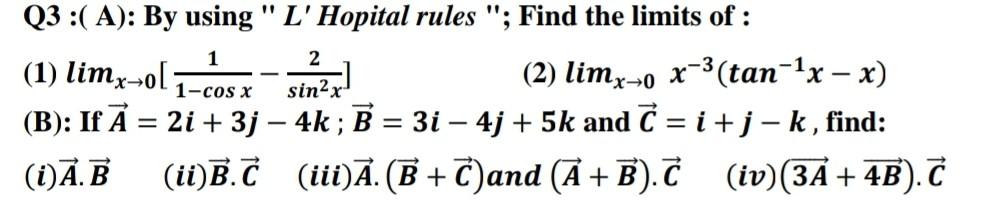 Q3 A By Using L Hopital Rules Find The Limits Of 1 2 1 Limx O 2 Limx 0 X Tan X X 1 Cos X Sin X B 1