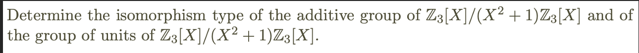Determine The Isomorphism Type Of The Additive Group Of Z3 X X 1 Z3 X And Of The Group Of Units Of Z3 X X 1 Z 1