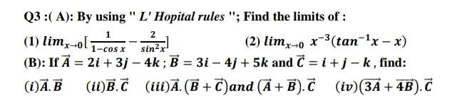 Q3 A By Using L Hopital Rules Find The Limits Of 2 1 Limx O 2 Limx 0 X Tan X X Cos X Sin X B If 1