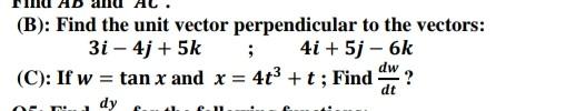 B Find The Unit Vector Perpendicular To The Vectors 3i 4j 5k 4i 5j 6k Dw C If W Tan X And X 4t T 1