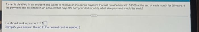 A Man Is Disabled In An Accident And Wants To Receive An Insurance Payment That Will Provide Him With 1300 At The End O 1