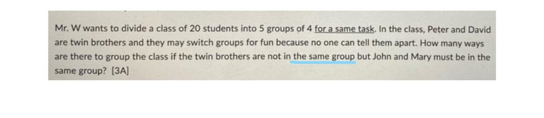 Mr W Wants To Divide A Class Of 20 Students Into 5 Groups Of 4 For A Same Task In The Class Peter And David Are Twin 1