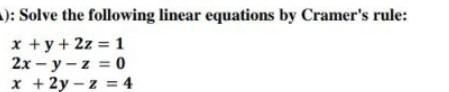 A Solve The Following Linear Equations By Cramer S Rule X Y 2z 1 2x Y Z 0 X 2y Z 4 1