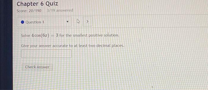 Chapter 6 Quiz Score 20 190 3 19 Answered Question 11 Solve 4 Cos 6x 3 For The Smallest Positive Solution Give Yo 1