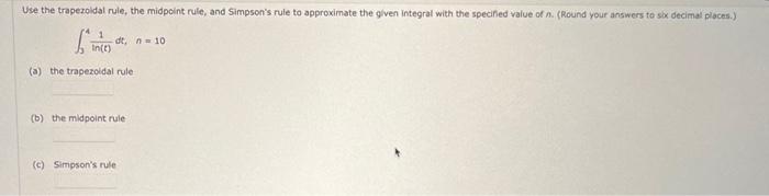 Use The Trapezoidal Rule The Midpoint Rule And Simpson S Rule To Approximate The Given Integral With The Specified Val 1
