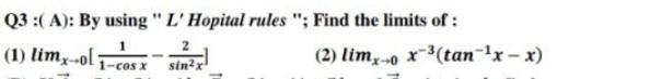 Q3 A By Using L Hopital Rules Find The Limits Of 2 1 Limx Ol Sin2x 1 Cos X 2 Lim O X 3 Tan X X 1