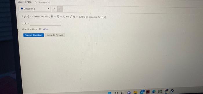 Score 0 180 0 18 Answered Question 2 Submit Question If F Z Is A Linear Function F 2 4 And F 5 1 Find An 1