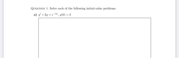 Question 1 Solve Each Of The Following Initial Value Problems A 2y E Y 0 2 B Xy Y 2 Y 1 Y Y 1 1