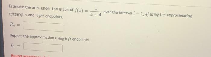 Estimate The Area Under The Graph Of F X Rectangles And Right Endpoints R Repeat The Approximation Using Left End 1