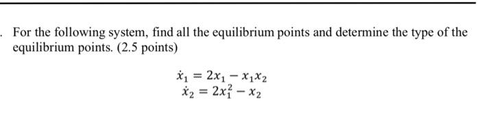 For The Following System Find All The Equilibrium Points And Determine The Type Of The Equilibrium Points 2 5 Point 1