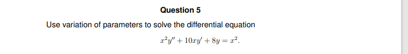 Question 5 Use Variation Of Parameters To Solve The Differential Equation X Y 10xy 8y X 1