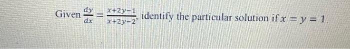 Given Dy X 2y 1 X 2y 2 Identify The Particular Solution If X Y 1 I Given An Equation X Y 25 And The Line Y 1