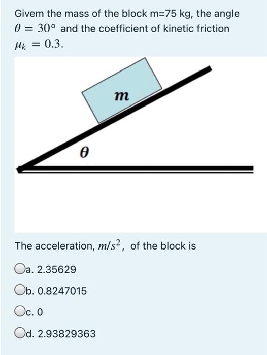 Givem The Mass Of The Block M 75 Kg The Angle 0 30 And The Coefficient Of Kinetic Friction Mk 0 3 M O The Acceler 1