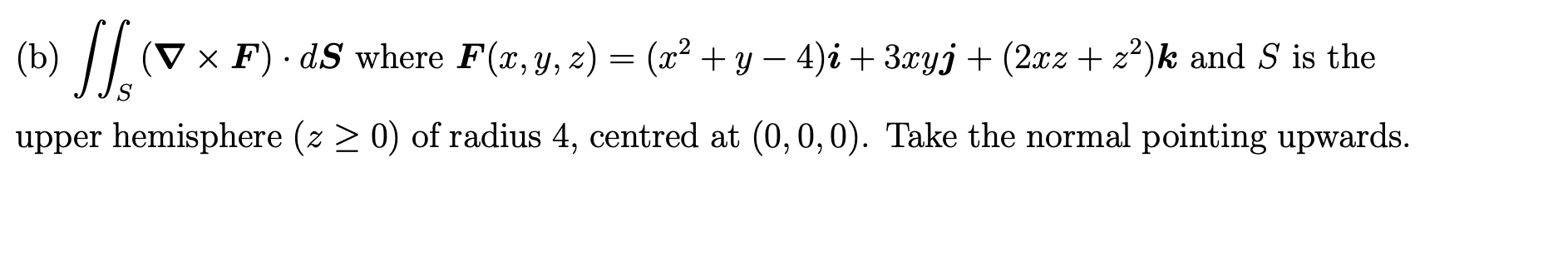 B Is F Ds Where F X Y Z X Y 4 I 3xyj 2xz Z K And S Is The Upper Hemisphere Z 0 Of Radius 1
